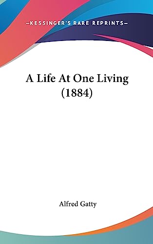 A Life At One Living (1884) (9781436955591) by Gatty, Alfred