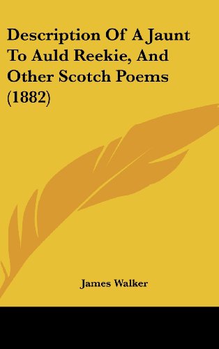 Description Of A Jaunt To Auld Reekie, And Other Scotch Poems (1882) (9781436960915) by Walker, James