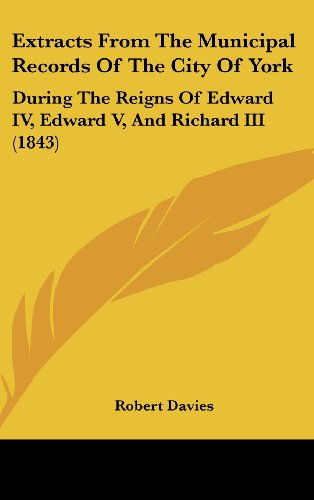 9781436964173: Extracts From The Municipal Records Of The City Of York: During The Reigns Of Edward IV, Edward V, And Richard III (1843)