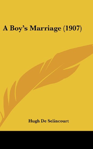 A Boy's Marriage (1907) (9781436964371) by De Selincourt, Hugh