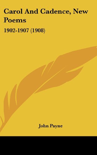 Carol And Cadence, New Poems: 1902-1907 (1908) (9781436964739) by Payne, John