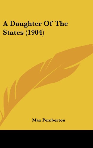 A Daughter Of The States (1904) (9781436970976) by Pemberton, Max