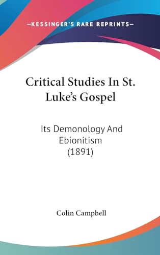 Critical Studies In St. Luke's Gospel: Its Demonology And Ebionitism (1891) (9781436971393) by Campbell, Consultant Clinical Psychologist Colin