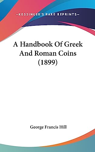 A Handbook Of Greek And Roman Coins (1899) (9781436971706) by Hill, George Francis