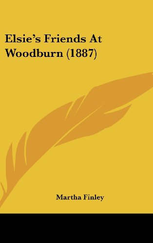 Elsie's Friends At Woodburn (1887) (9781436974462) by Finley, Martha