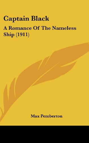 Captain Black: A Romance Of The Nameless Ship (1911) (9781436975858) by Pemberton, Max