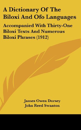 Imagen de archivo de A Dictionary Of The Biloxi And Ofo Languages: Accompanied With Thirty-One Biloxi Texts And Numerous Biloxi Phrases (1912) a la venta por HPB-Red