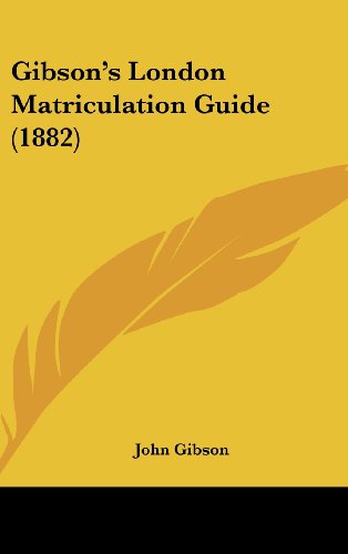 Gibson's London Matriculation Guide (1882) (9781436982009) by Gibson, John
