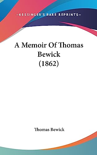 A Memoir Of Thomas Bewick (1862) (9781436984645) by Bewick, Thomas