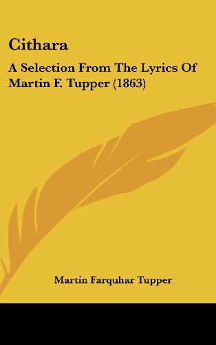 Cithara: A Selection from the Lyrics of Martin F. Tupper (1863) (9781436984874) by Tupper, Martin Farquhar