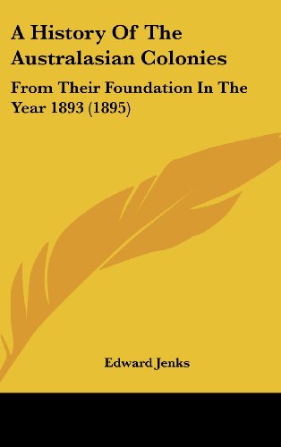 A History Of The Australasian Colonies: From Their Foundation In The Year 1893 (1895) (9781436985239) by Jenks, Edward