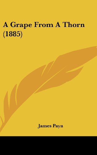 A Grape From A Thorn (1885) (9781436986892) by Payn, James