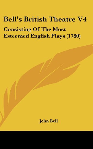 Bell's British Theatre V4: Consisting Of The Most Esteemed English Plays (1780) (9781436987462) by Bell, John