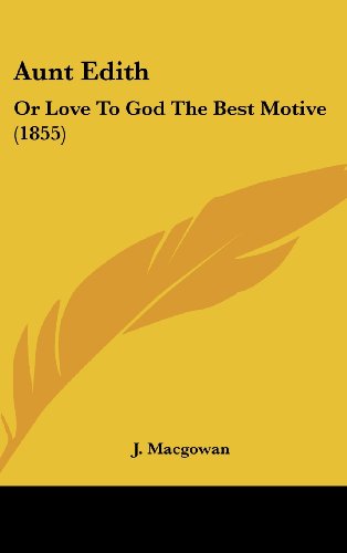 Aunt Edith: Or Love To God The Best Motive (1855) (9781436988070) by Macgowan, J.