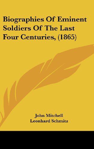 Biographies Of Eminent Soldiers Of The Last Four Centuries, (1865) (9781436991780) by Mitchell, John
