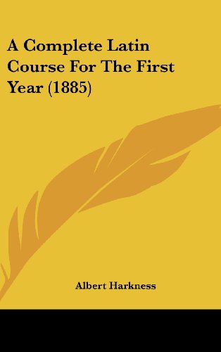 A Complete Latin Course For The First Year (1885) (9781436991995) by Harkness, Albert