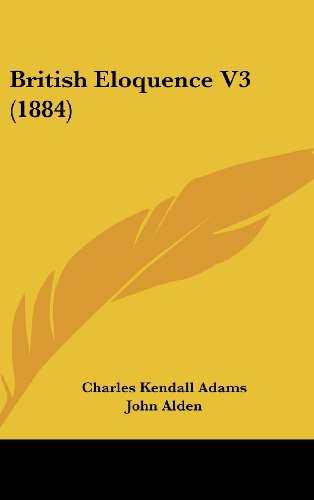 British Eloquence V3 (1884) (9781436992794) by Adams, Charles Kendall