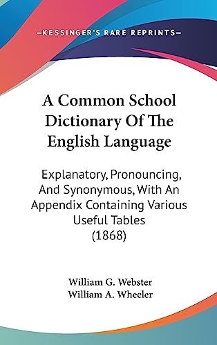 9781436993616: A Common School Dictionary Of The English Language: Explanatory, Pronouncing, And Synonymous, With An Appendix Containing Various Useful Tables (1868)