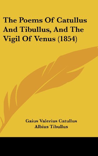 The Poems Of Catullus And Tibullus, And The Vigil Of Venus (1854) (9781436995399) by Catullus, Gaius Valerius; Tibullus, Albius