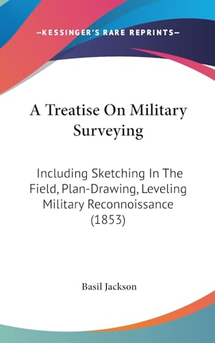 9781436995566: A Treatise On Military Surveying: Including Sketching In The Field, Plan-Drawing, Leveling Military Reconnoissance (1853)