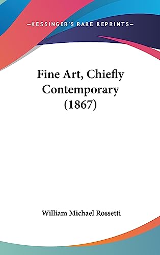 Fine Art, Chiefly Contemporary (1867) (9781436996327) by Rossetti, William Michael