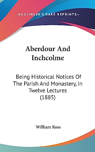 9781436997997: Aberdour And Inchcolme: Being Historical Notices Of The Parish And Monastery, In Twelve Lectures (1885)