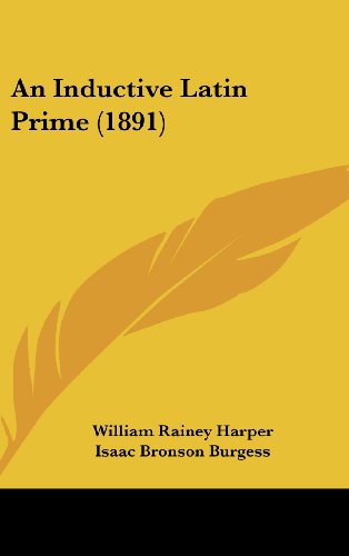 An Inductive Latin Prime (1891) (9781436999830) by Harper, William Rainey; Burgess, Isaac Bronson