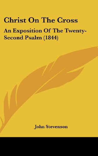 Christ On The Cross: An Exposition Of The Twenty-Second Psalm (1844) (9781437003796) by Stevenson, John