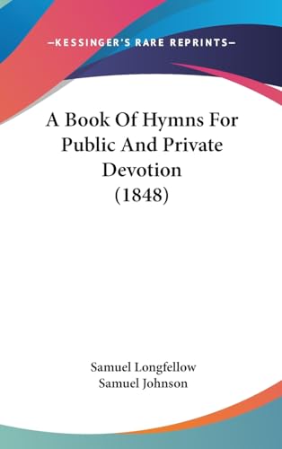 A Book Of Hymns For Public And Private Devotion (1848) (9781437004960) by Longfellow, Samuel; Johnson, Samuel