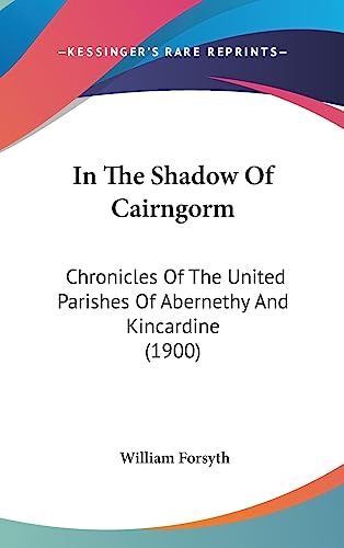 9781437005325: In The Shadow Of Cairngorm: Chronicles Of The United Parishes Of Abernethy And Kincardine (1900)