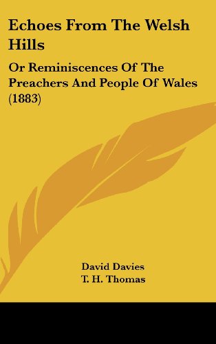 Echoes From The Welsh Hills: Or Reminiscences Of The Preachers And People Of Wales (1883) (9781437006230) by Davies, David