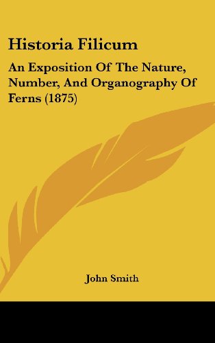 Historia Filicum: An Exposition Of The Nature, Number, And Organography Of Ferns (1875) (9781437009415) by Smith, John