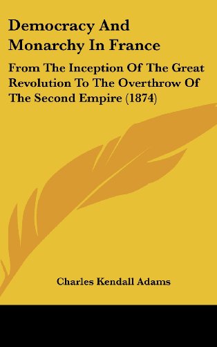 9781437012828: Democracy And Monarchy In France: From The Inception Of The Great Revolution To The Overthrow Of The Second Empire (1874)