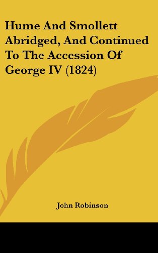 Hume And Smollett Abridged, And Continued To The Accession Of George IV (1824) (9781437013122) by Robinson, John