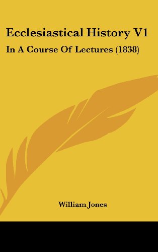 Ecclesiastical History V1: In A Course Of Lectures (1838) (9781437013238) by Jones, William