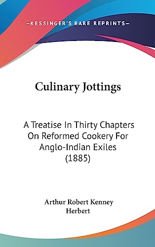Imagen de archivo de Culinary Jottings: A Treatise in Thirty Chapters on Reformed Cookery for Anglo-Indian Exiles (1885) a la venta por WorldofBooks