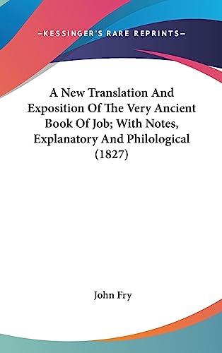 A New Translation And Exposition Of The Very Ancient Book Of Job; With Notes, Explanatory And Philological (1827) (9781437014129) by Fry, John