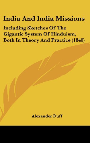 India And India Missions: Including Sketches Of The Gigantic System Of Hinduism, Both In Theory And Practice (1840) (9781437017892) by Duff, Alexander