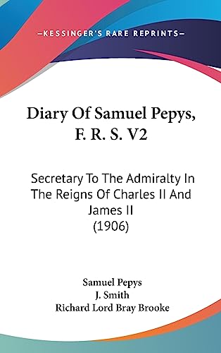 Diary Of Samuel Pepys, F. R. S. V2: Secretary To The Admiralty In The Reigns Of Charles II And James II (1906) (9781437018028) by Pepys, Samuel