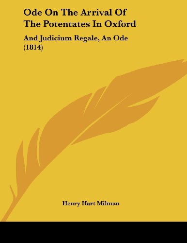Ode on the Arrival of the Potentates in Oxford: And Judicium Regale, an Ode (9781437021301) by Milman, Henry Hart