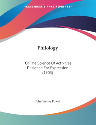 Philology: Or The Science Of Activities Designed For Expression (1903) (9781437021868) by Powell, John Wesley