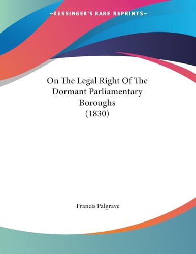 Beispielbild fr On The Legal Right Of The Dormant Parliamentary Boroughs (1830) zum Verkauf von California Books