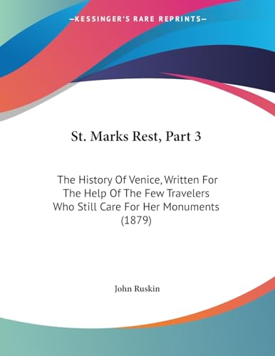 Stock image for St. Marks Rest, Part 3: The History Of Venice, Written For The Help Of The Few Travelers Who Still Care For Her Monuments (1879) for sale by California Books