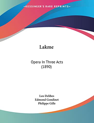 Lakme: Opera In Three Acts (1890) (Legacy Reprint) (9781437024234) by Delibes, Leo; Gondinet, Edmond; Gille, Philippe