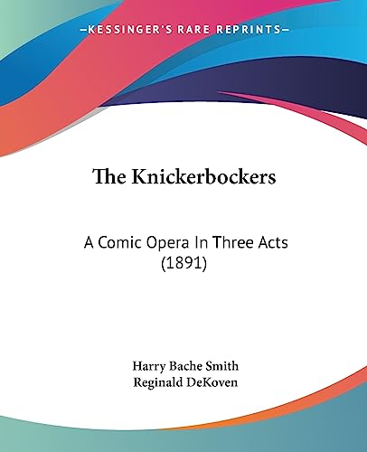 The Knickerbockers: A Comic Opera In Three Acts (1891) (9781437025439) by Smith, Harry Bache; Dekoven, Reginald