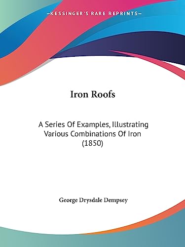 Stock image for Iron Roofs: A Series Of Examples, Illustrating Various Combinations Of Iron (1850) for sale by California Books