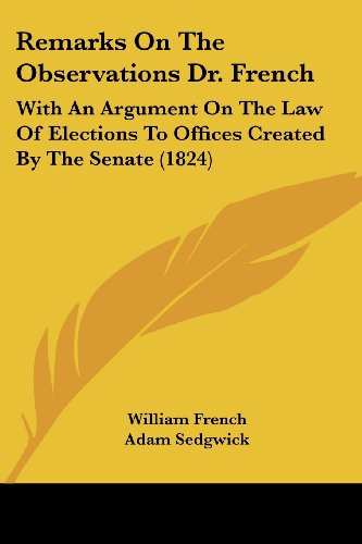 Stock image for Remarks On The Observations Dr. French: With An Argument On The Law Of Elections To Offices Created By The Senate (1824) for sale by California Books