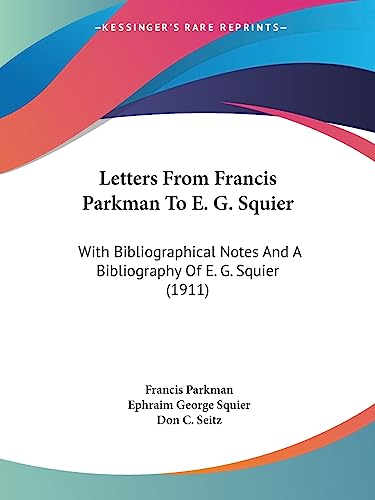 Stock image for Letters From Francis Parkman To E. G. Squier: With Bibliographical Notes And A Bibliography Of E. G. Squier (1911) for sale by California Books