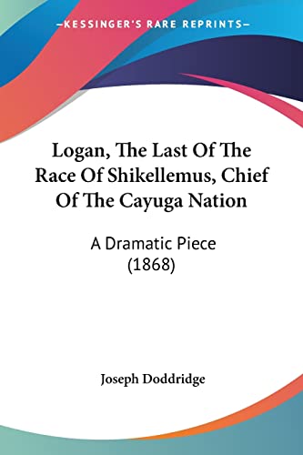 Imagen de archivo de Logan, The Last Of The Race Of Shikellemus, Chief Of The Cayuga Nation: A Dramatic Piece (1868) a la venta por California Books