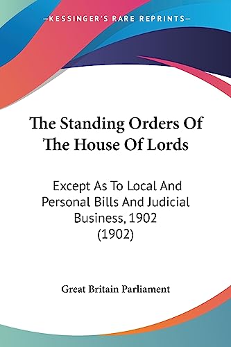 The Standing Orders Of The House Of Lords: Except As To Local And Personal Bills And Judicial Business, 1902 (1902) (9781437032390) by Great Britain Parliament